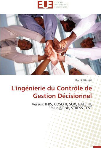 Cover for Rachid Boutti · L'ingénierie Du Contrôle De Gestion Décisionnel: Versus: Ifrs, Coso Ii, Sox, Bale Iii, Value@risk, Stress Test (Paperback Book) [French edition] (2018)