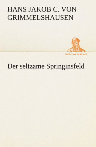 Cover for Hans Jakob Christoffel Von Grimmelshausen · Der Seltzame Springinsfeld (Tredition Classics) (German Edition) (Paperback Book) [German edition] (2012)