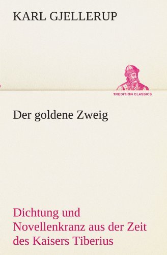 Der Goldene Zweig: Dichtung Und Novellenkranz Aus Der Zeit Des Kaisers Tiberius (Tredition Classics) (German Edition) - Karl Gjellerup - Bøger - tredition - 9783842418356 - 8. maj 2012