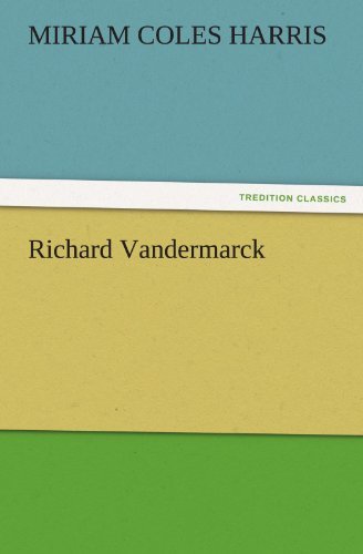 Cover for Miriam Coles Harris · Richard Vandermarck (Tredition Classics) (Pocketbok) (2011)