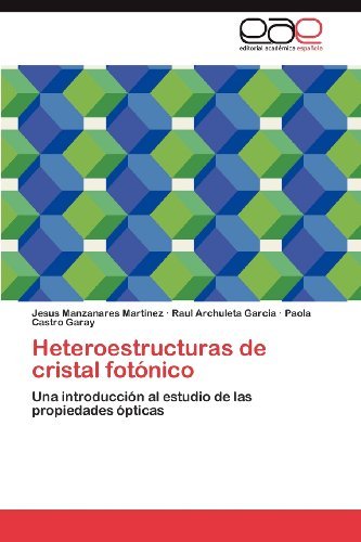 Cover for Paola Castro Garay · Heteroestructuras De Cristal Fotónico: Una Introducción Al Estudio De Las Propiedades Ópticas (Paperback Book) [Spanish edition] (2012)