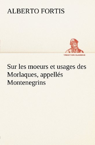 Cover for Alberto Fortis · Sur Les Moeurs et Usages Des Morlaques, Appellés Montenegrins (Tredition Classics) (French Edition) (Paperback Book) [French edition] (2012)