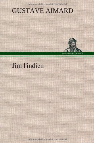 Jim L'indien - Gustave Aimard - Livros - TREDITION CLASSICS - 9783849138356 - 22 de novembro de 2012