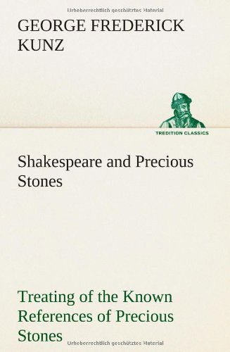 Cover for George Frederick Kunz · Shakespeare and Precious Stones Treating of the Known References of Precious Stones in Shakespeare's Works, with Comments As to the Origin of His Mate (Taschenbuch) (2013)