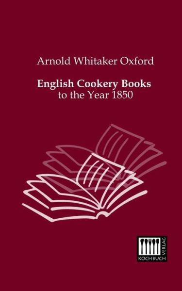 Cover for Arnold Whitaker Oxford · English Cookery Books: to the Year 1850 (Paperback Book) (2013)
