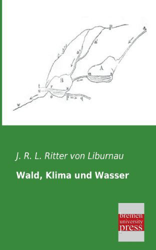 Cover for J. R. L. Ritter Von Liburnau · Wald, Klima Und Wasser (Paperback Book) [German edition] (2013)