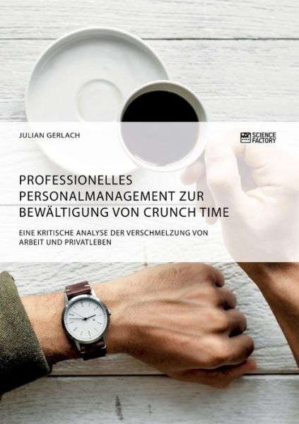 Cover for Julian Gerlach · Professionelles Personalmanagement zur Bewaltigung von Crunch Time. Eine kritische Analyse der Verschmelzung von Arbeit und Privatleben (Pocketbok) (2018)