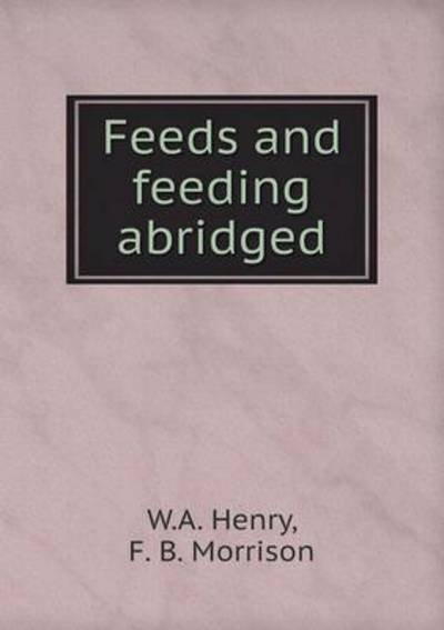 Feeds and Feeding Abridged - W a Henry - Livres - Book on Demand Ltd. - 9785519341356 - 1 février 2015