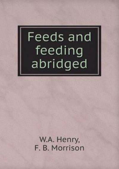 Feeds and Feeding Abridged - W a Henry - Livros - Book on Demand Ltd. - 9785519341356 - 1 de fevereiro de 2015