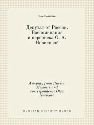 A Deputy from Russia. Memoirs and Correspondence Olga Novikova - O a Novikova - Books - Book on Demand Ltd. - 9785519411356 - February 25, 2015