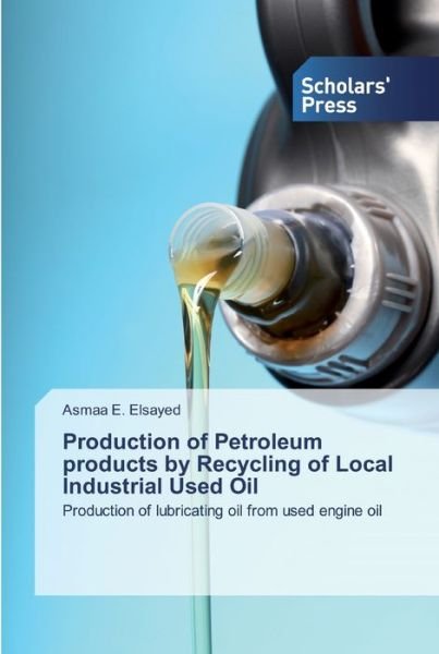 Cover for Asmaa E Elsayed · Production of Petroleum products by Recycling of Local Industrial Used Oil (Paperback Bog) (2019)