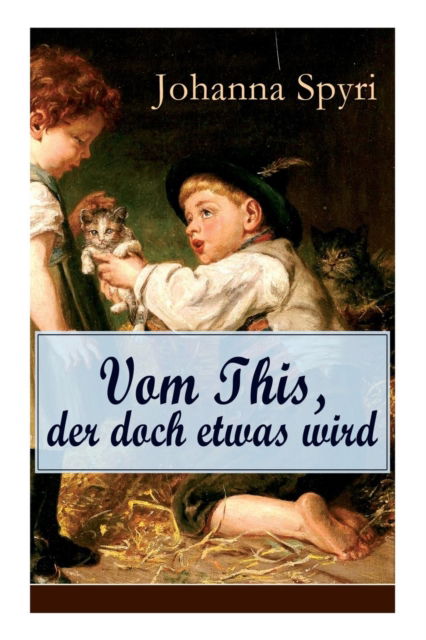 Vom This, der doch etwas wird - Johanna Spyri - Livros - e-artnow - 9788027317356 - 5 de abril de 2018