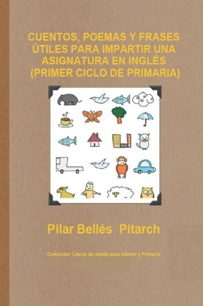 Cover for Pilar Bellés Pitarch · Cuentos, Poemas Y Frases Utiles Para Impartir Una Asignatura En Ingles (Primer Ciclo de Primaria) (Pocketbok) (2019)
