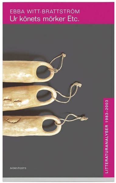 Cover for Ebba Witt-Brattström · Digitala klassiker: Ur könets mörker etc. : litteraturanalyser 1983-1993 ; Ur könets mörker etc. : litteraturanalyser 1993-2003 (ePUB) (2011)