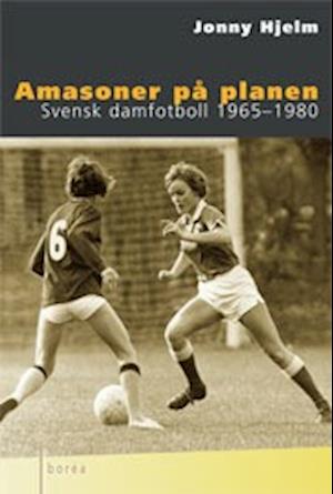 Cover for Jonny Hjelm · Amasoner på planen : Svensk damfotboll 1965-1980 (Book) (2004)