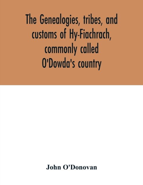 Cover for John O'Donovan · The genealogies, tribes, and customs of Hy-Fiachrach, commonly called O'Dowda's country (Paperback Bog) (2020)