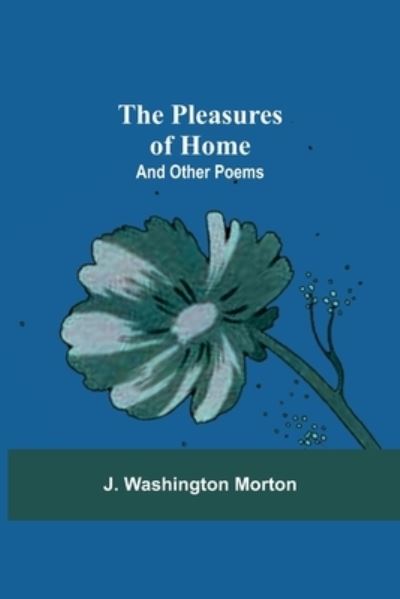 Cover for J Washington Morton · The Pleasures Of Home: And Other Poems (Paperback Book) (2021)