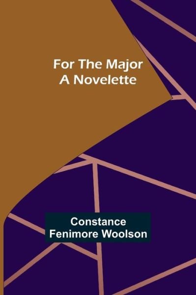 For the Major A Novelette - Constance Fenimore Woolson - Books - Alpha Edition - 9789356083356 - April 11, 2022