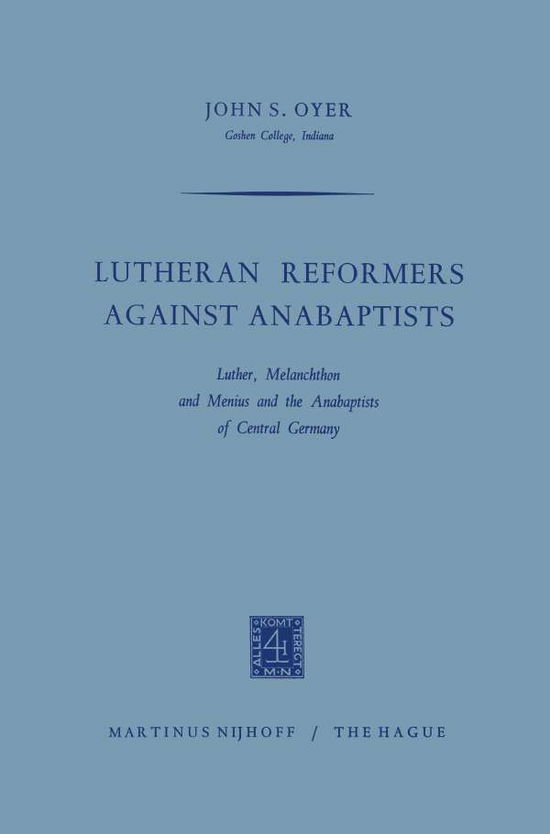 John S. Oyer · Lutheran Reformers Against Anabaptists: Luther, Melanchthon and Menius and the Anabaptists of Central Germany (Paperback Book) (1964)