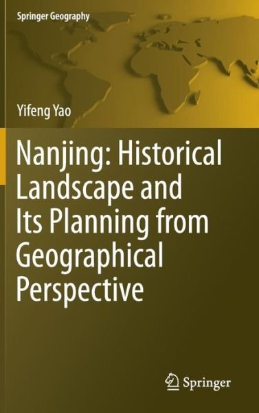 Cover for Yifeng Yao · Nanjing: Historical Landscape and Its Planning from Geographical Perspective - Springer Geography (Gebundenes Buch) [1st ed. 2016 edition] (2016)