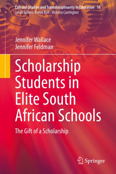 Cover for Jennifer Wallace · Scholarship Students in Elite South African Schools: The Gift of a Scholarship - Cultural Studies and Transdisciplinarity in Education (Hardcover Book) [2022 edition] (2022)