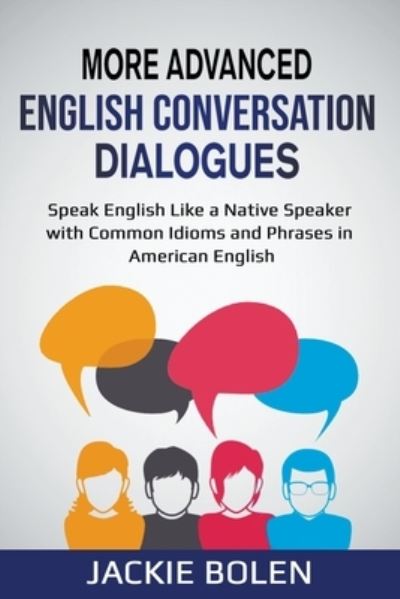 Cover for Jackie Bolen · More Advanced English Conversation Dialogues: Speak English Like a Native Speaker with Common Idioms, Phrases, and Expressions in American English (Paperback Book) (2021)