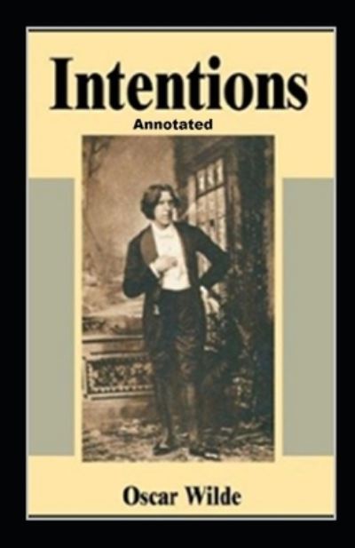 Intentions Annotated - Oscar Wilde - Bøger - Independently Published - 9798464306356 - 25. august 2021