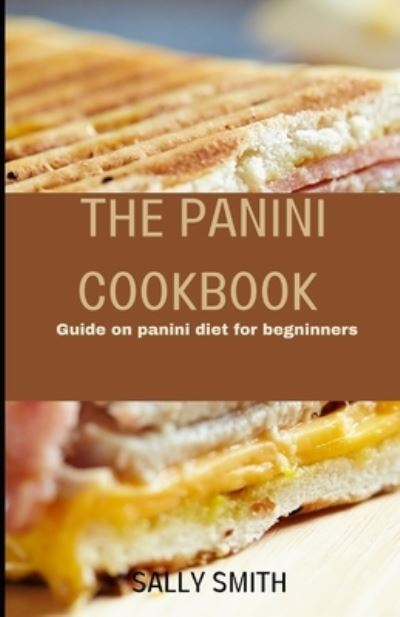 Cover for Sally Smith · The Panini Cookbook: Guide on panini diet for begninners (Paperback Book) (2021)