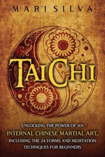 Cover for Mari Silva · Tai Chi: Unlocking the Power of an Internal Chinese Martial Art, Including the 24 Forms and Meditation Techniques for Beginners (Paperback Book) (2021)