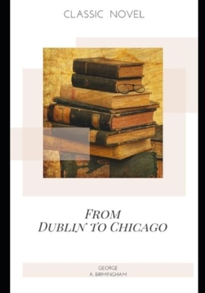 Cover for George A Birmingham · From Dublin to Chicago (Paperback Book) (2020)