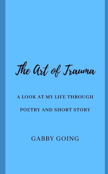 The Art of Trauma - Gabby Going - Bøker - Independently Published - 9798645745356 - 10. juni 2020