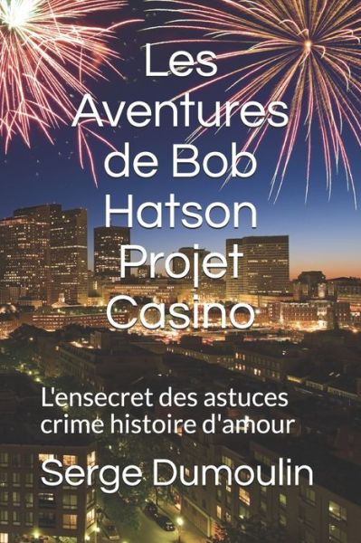 Cover for Serge Dumoulin · Les Aventures de Bob Hatson Projet Casino (Paperback Book) (2019)