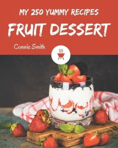 Cover for Connie Smith · My 250 Yummy Fruit Dessert Recipes (Paperback Book) (2020)