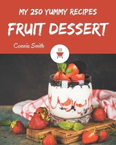 Cover for Connie Smith · My 250 Yummy Fruit Dessert Recipes (Taschenbuch) (2020)