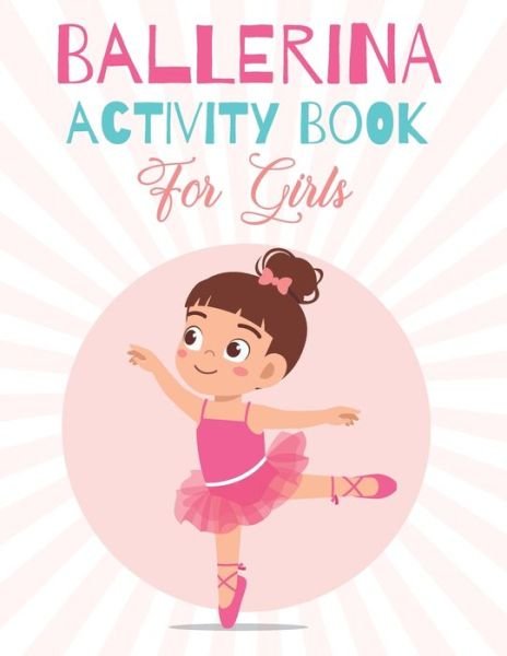 Cover for Mlou Aymen · BALLERINA ACTIVITY BOOK For Girls: Fun Children's Workbook with Over than 60 activities with Amazing pictures of beautiful ballerina to color for kids girls, Mazes, Matching, counting, drawing and More. (Pocketbok) (2021)