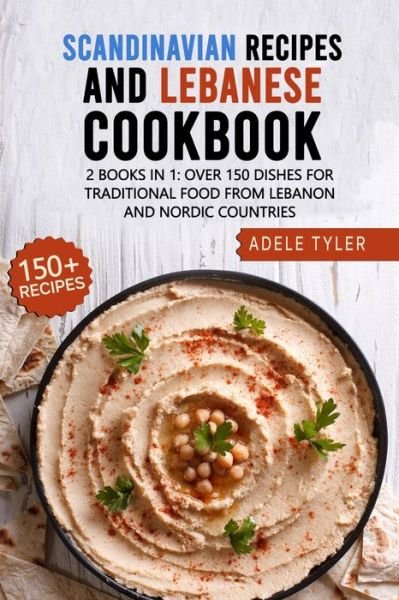 Cover for Tyler Adele Tyler · Scandinavian Recipes And Lebanese Cookbook: 2 Books In 1: Over 150 Dishes For Traditional Food From Lebanon And Nordic Countries (Paperback Book) (2021)