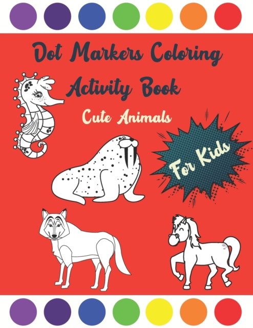 Cover for Zizou Designs · Dot Markers Coloring Activity Book Cute Animals For Kids: Perfect Unique Coloring Pages For Toddlers Ages 1-3, 2-4, 3-6, Boys, Girls, Kindergarten, Preschool, Old Kids 6-12 (Taschenbuch) (2021)