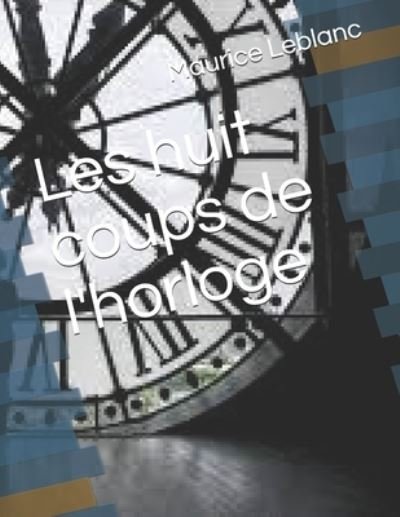 Cover for Maurice LeBlanc · Les huit coups de l'horloge (Paperback Bog) (2021)