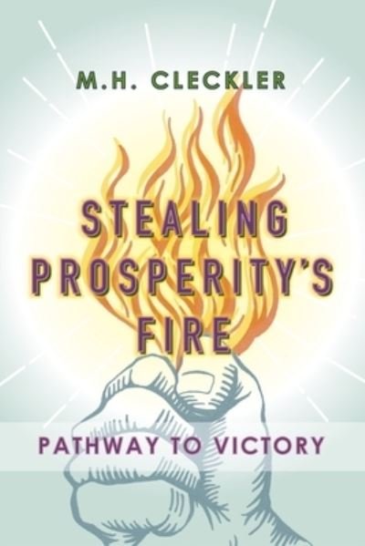 Cover for M H Cleckler · Stealing Prosperity's Fire: Pathway to Victory (Paperback Book) (2022)