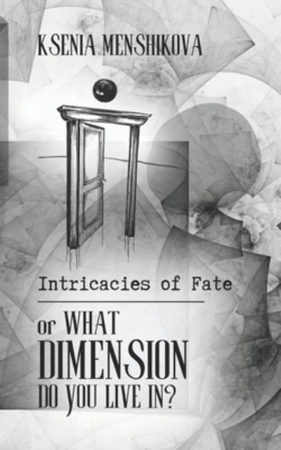 Intricacies of Fate: or What Dimension Do You Live In? - Ksenia Menshikova - Bøker - Independently Published - 9798840733356 - 29. juli 2022