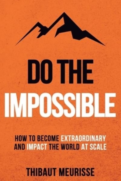 Cover for Thibaut Meurisse · Do The Impossible: How to Become Extraordinary and Impact the World at Scale - Becoming Extraordinary (Paperback Bog) (2023)