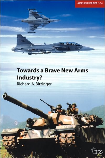 Towards a Brave New Arms Industry? - Adelphi series - Richard Bitzinger - Książki - Thomson West - 9780198528357 - 8 marca 2005