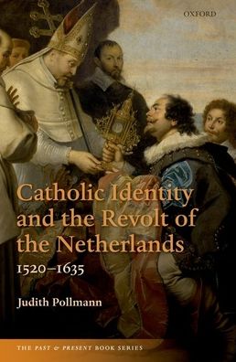 Cover for Pollmann, Judith (Leiden University) · Catholic Identity and the Revolt of the Netherlands, 1520-1635 - The Past and Present Book Series (Paperback Book) (2021)