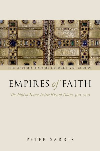 Cover for Sarris, Peter (Senior Lecturer in Late Roman, Early Medieval, and Byzantine History, University of Cambridge; Fellow of Trinity College) · Empires of Faith: The Fall of Rome to the Rise of Islam, 500-700 - Oxford History of Medieval Europe (Paperback Book) (2013)