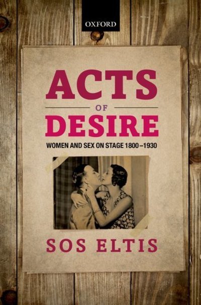 Cover for Eltis, Sos (Fellow in English, Brasenose College, University of Oxford) · Acts of Desire: Women and Sex on Stage 1800-1930 (Hardcover bog) (2013)