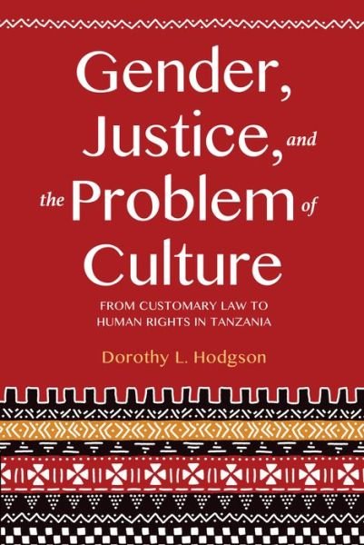 Cover for Dorothy L. Hodgson · Gender, Justice, and the Problem of Culture: From Customary Law to Human Rights in Tanzania (Paperback Book) (2017)