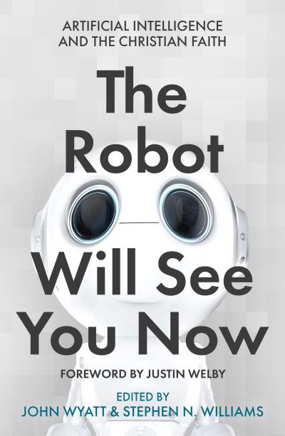 Cover for Wyatt, John (Ed) · The Robot Will See You Now: Artificial Intelligence and the Christian Faith (Taschenbuch) (2021)