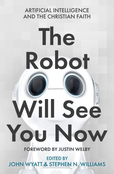 Cover for Wyatt, John (Ed) · The Robot Will See You Now: Artificial Intelligence and the Christian Faith (Paperback Book) (2021)