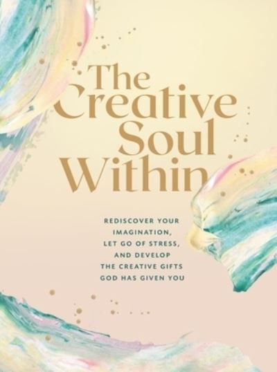The Creative Soul Within: Rediscover Your Imagination, Let Go of Stress, and Develop the Creative Gifts God Has Given You - Zondervan - Bøger - Zondervan - 9780310461357 - 13. oktober 2022