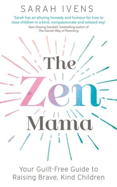 Cover for Sarah Ivens · The Zen Mama: Your guilt-free guide to raising brave, kind children (Paperback Book) (2020)